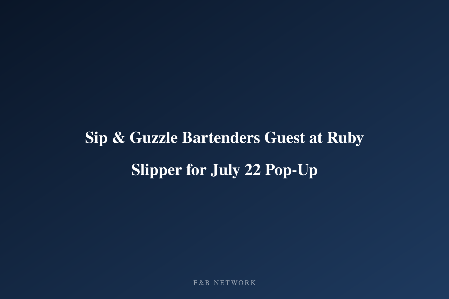 Sip & Guzzle Bartenders Guest at Ruby Slipper for July 22 Pop-Up