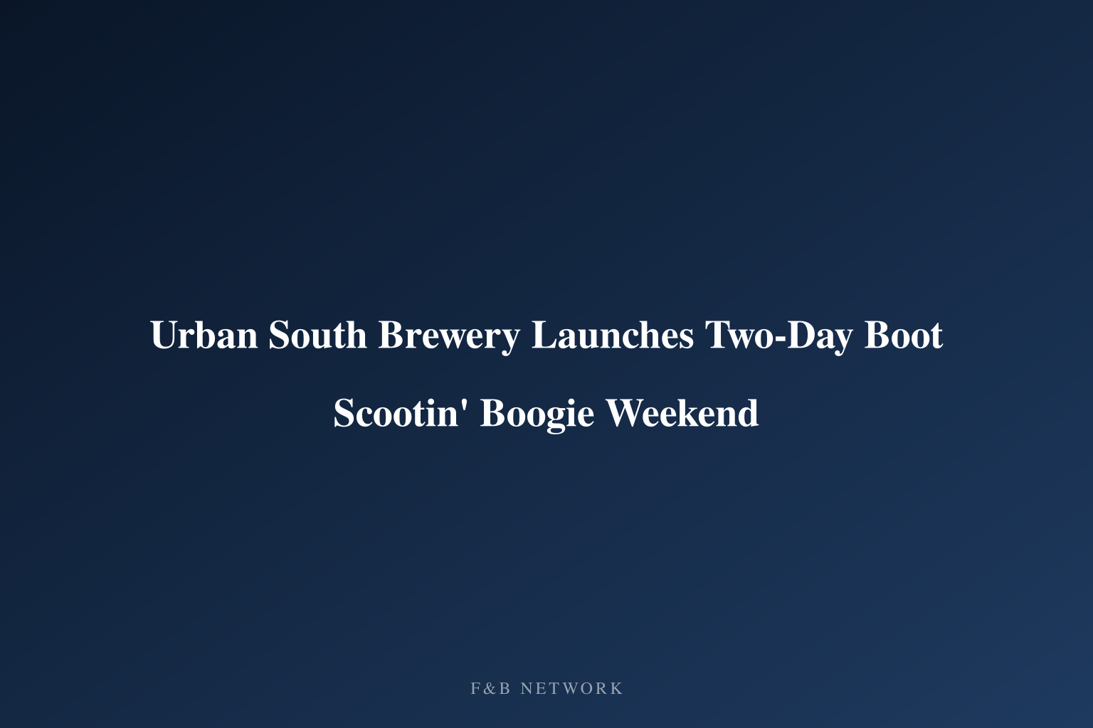 Urban South Brewery Launches Two-Day Boot Scootin' Boogie Weekend